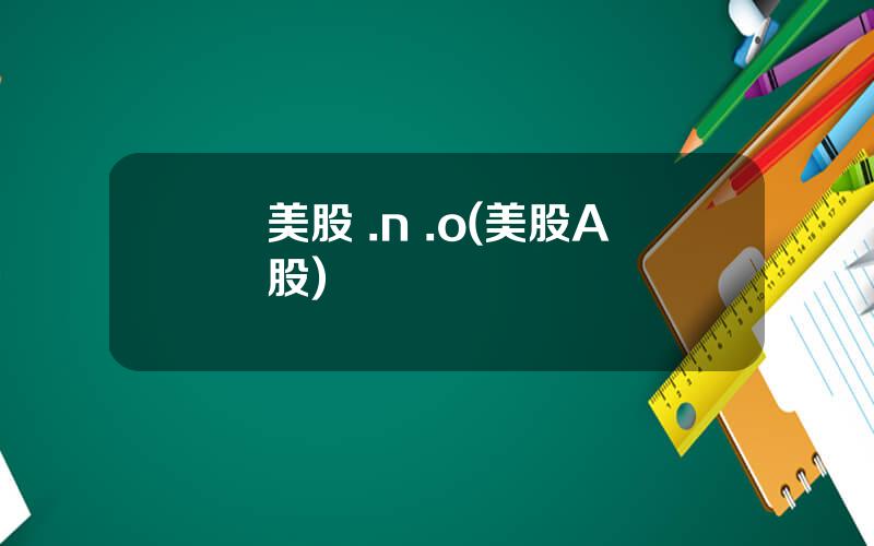 美股 .n .o(美股A股)